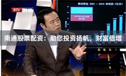 南通股票配资：助您投资扬帆，财富倍增
