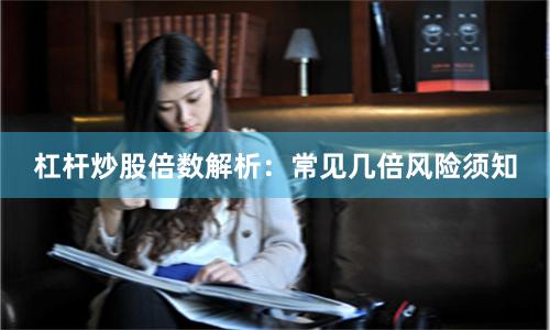 杠杆炒股倍数解析：常见几倍风险须知