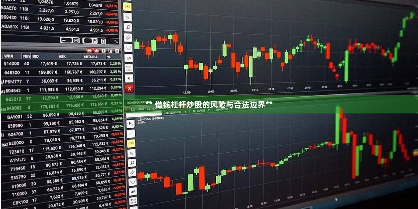 ** 借钱杠杆炒股的风险与合法边界**